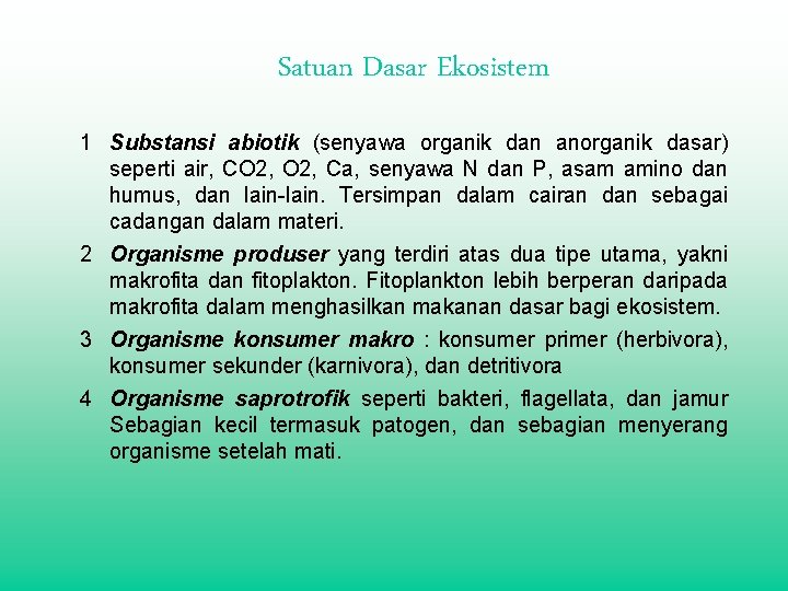 Satuan Dasar Ekosistem 1 Substansi abiotik (senyawa organik dan anorganik dasar) seperti air, CO Satuan Dasar Ekosistem 1 Substansi abiotik (senyawa organik dan anorganik dasar) seperti air, CO