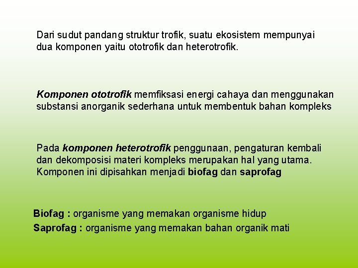 Dari sudut pandang struktur trofik, suatu ekosistem mempunyai dua komponen yaitu ototrofik dan heterotrofik. Dari sudut pandang struktur trofik, suatu ekosistem mempunyai dua komponen yaitu ototrofik dan heterotrofik.