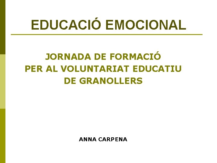 EDUCACIÓ EMOCIONAL JORNADA DE FORMACIÓ PER AL VOLUNTARIAT EDUCATIU DE GRANOLLERS ANNA CARPENA 