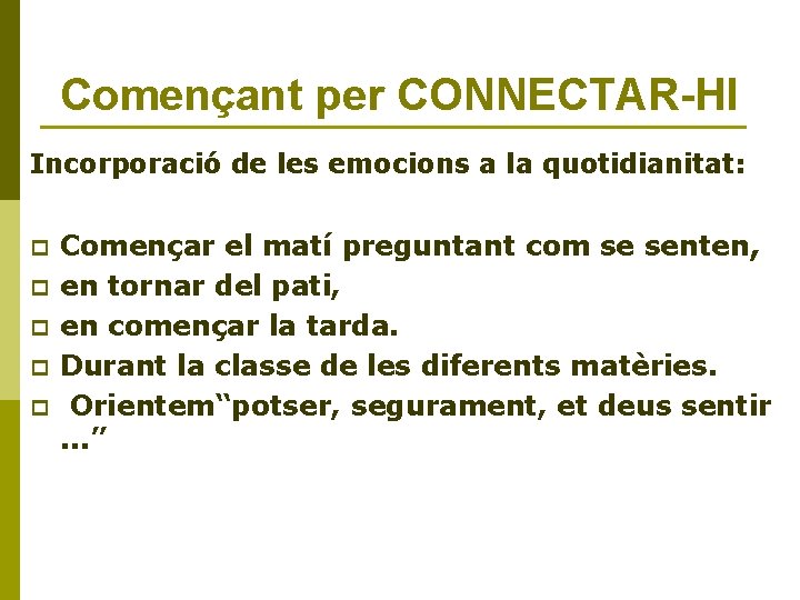 Començant per CONNECTAR-HI Incorporació de les emocions a la quotidianitat: p p p Començar