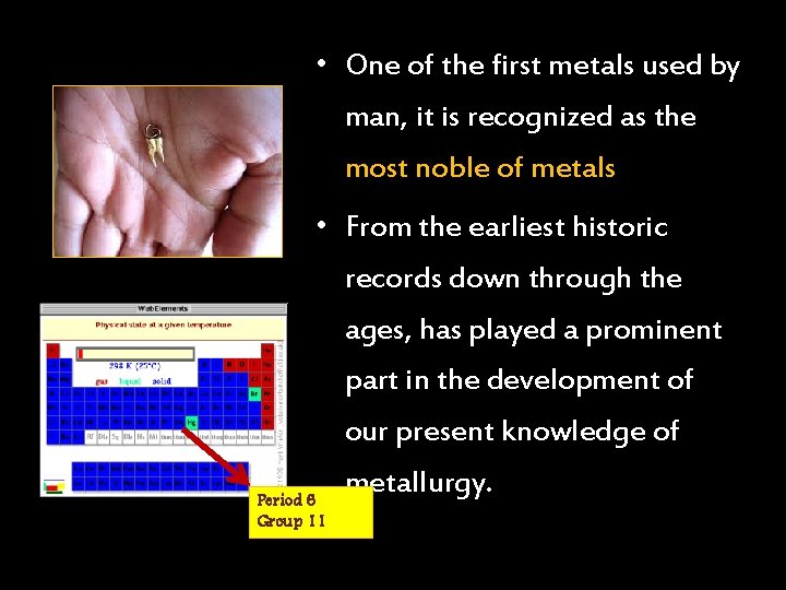  • One of the first metals used by man, it is recognized as