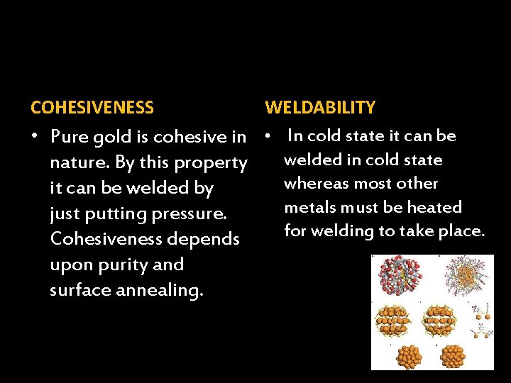 COHESIVENESS WELDABILITY • Pure gold is cohesive in • In cold state it can