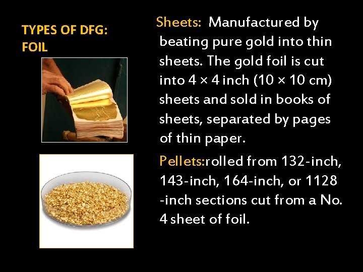 TYPES OF DFG: FOIL Sheets: Manufactured by beating pure gold into thin sheets. The