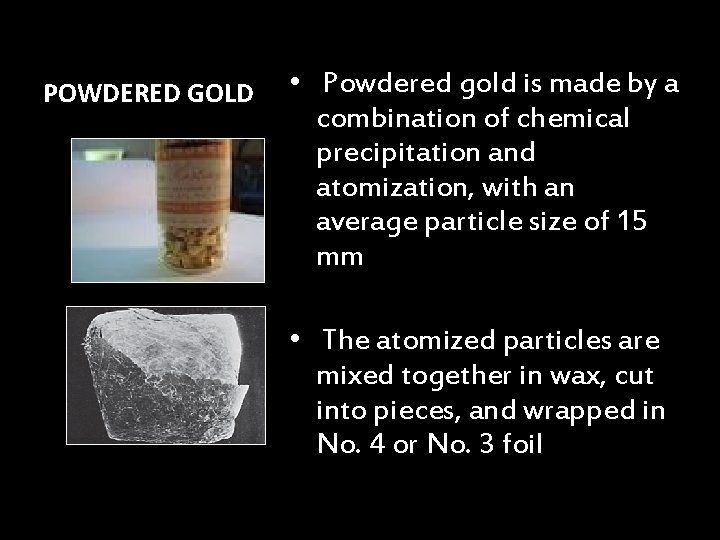 POWDERED GOLD • Powdered gold is made by a combination of chemical precipitation and