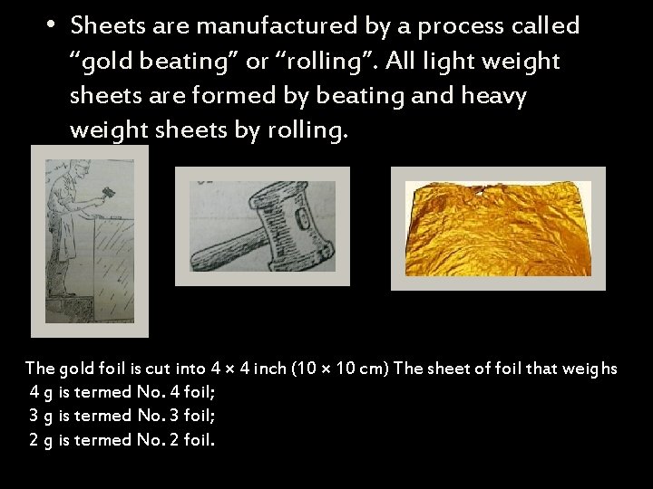  • Sheets are manufactured by a process called “gold beating” or “rolling”. All