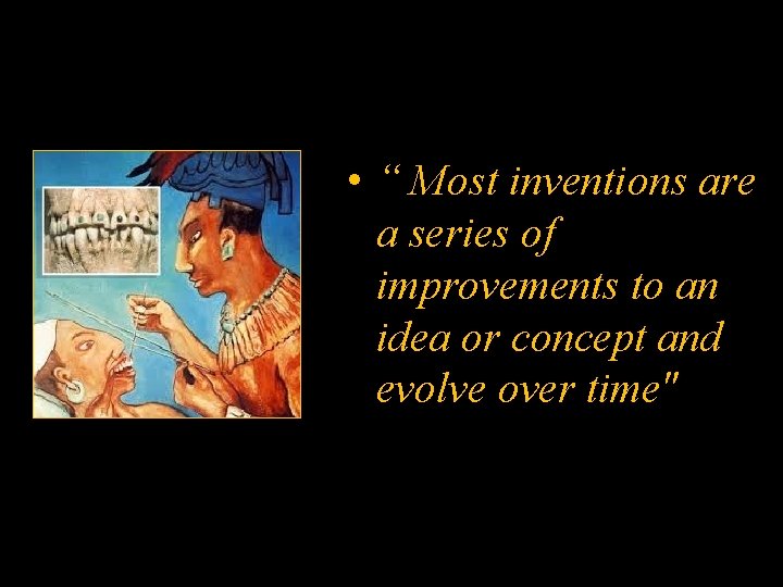  • “ Most inventions are a series of improvements to an idea or