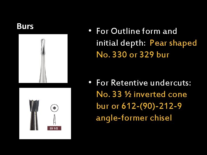 Burs • For Outline form and initial depth: Pear shaped No. 330 or 329