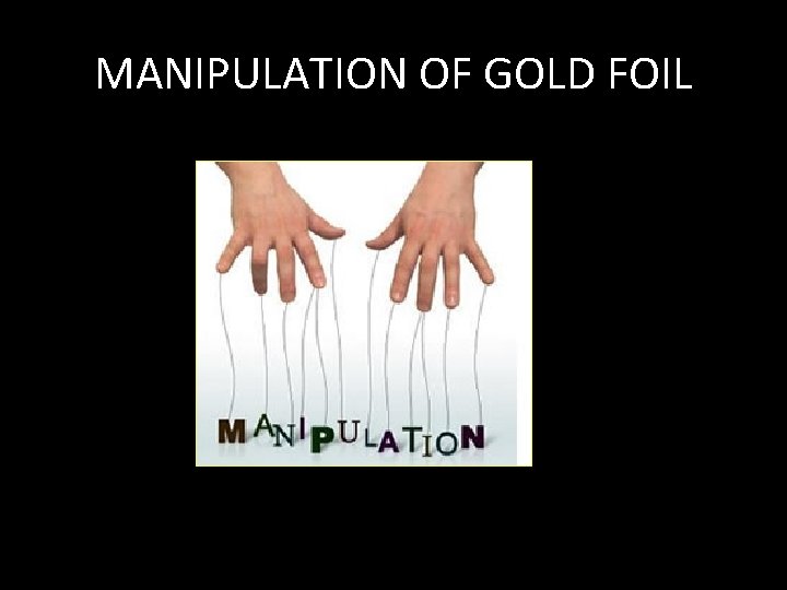 MANIPULATION OF GOLD FOIL 