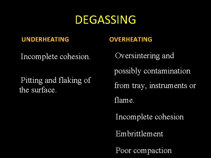 DEGASSING UNDERHEATING Incomplete cohesion. OVERHEATING Oversintering and possibly contamination Pitting and flaking of the