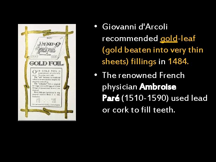  • Giovanni d'Arcoli recommended gold-leaf (gold beaten into very thin sheets) fillings in