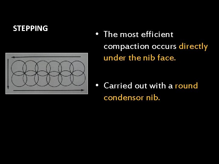 STEPPING • The most efficient compaction occurs directly under the nib face. • Carried