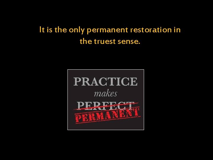 It is the only permanent restoration in the truest sense. 