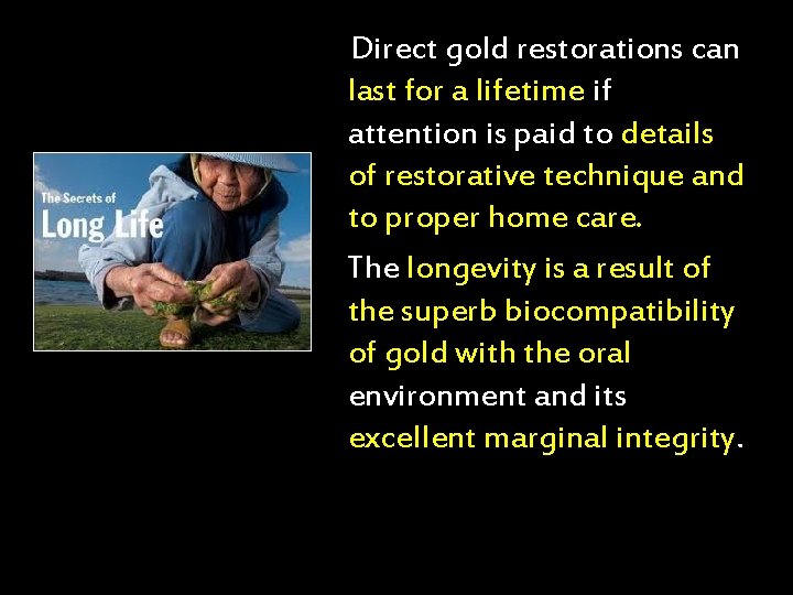 Direct gold restorations can last for a lifetime if attention is paid to details