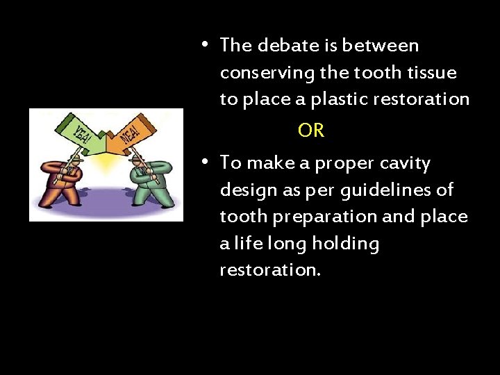  • The debate is between conserving the tooth tissue to place a plastic