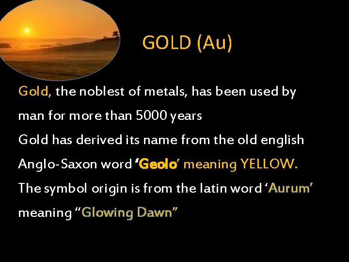 GOLD (Au) Gold, the noblest of metals, has been used by man for more