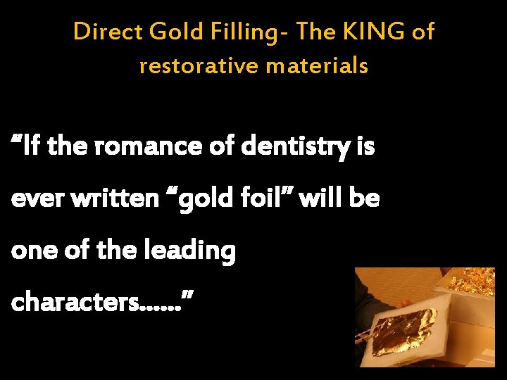 Direct Gold Filling- The KING of restorative materials “If the romance of dentistry is