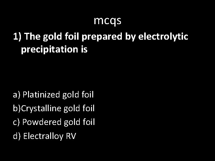 mcqs 1) The gold foil prepared by electrolytic precipitation is a) Platinized gold foil