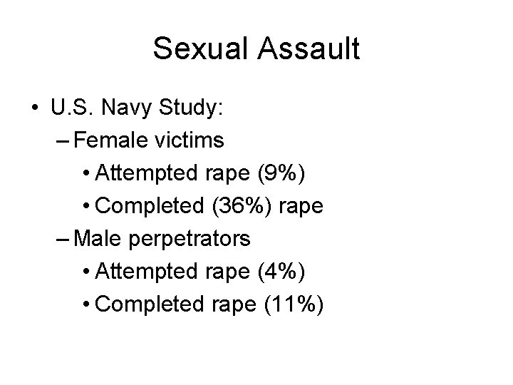 Sexual Assault • U. S. Navy Study: – Female victims • Attempted rape (9%)