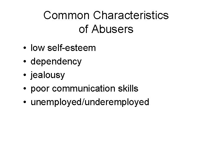 Common Characteristics of Abusers • • • low self-esteem dependency jealousy poor communication skills