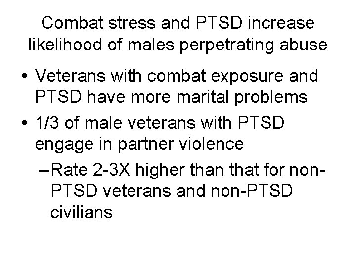 Combat stress and PTSD increase likelihood of males perpetrating abuse • Veterans with combat