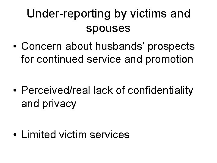 Under-reporting by victims and spouses • Concern about husbands’ prospects for continued service and
