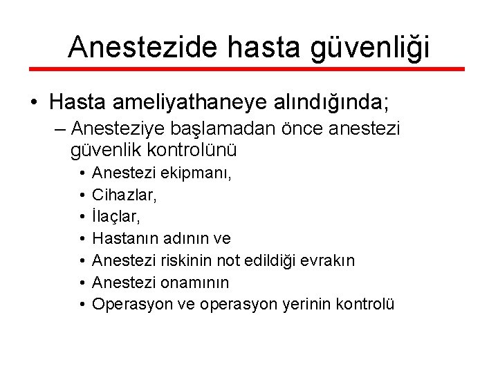 Anestezide hasta güvenliği • Hasta ameliyathaneye alındığında; – Anesteziye başlamadan önce anestezi güvenlik kontrolünü