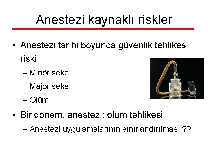 Anestezi kaynaklı riskler • Anestezi tarihi boyunca güvenlik tehlikesi riski. – Minör sekel –