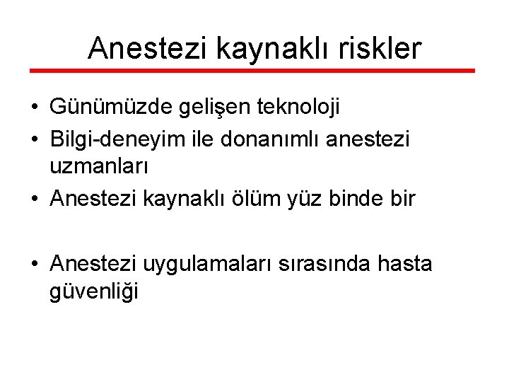 Anestezi kaynaklı riskler • Günümüzde gelişen teknoloji • Bilgi-deneyim ile donanımlı anestezi uzmanları •