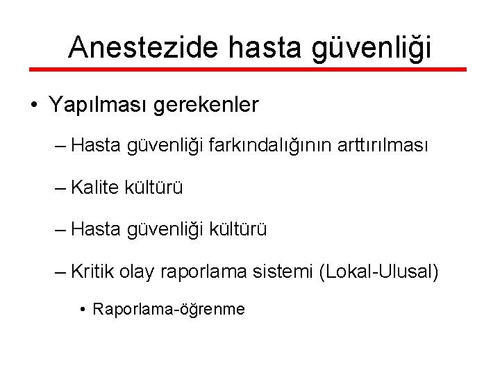 Anestezide hasta güvenliği • Yapılması gerekenler – Hasta güvenliği farkındalığının arttırılması – Kalite kültürü