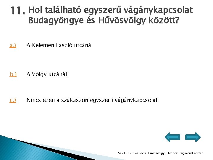 11. Hol található egyszerű vágánykapcsolat Budagyöngye és Hűvösvölgy között? a. ) A Kelemen László