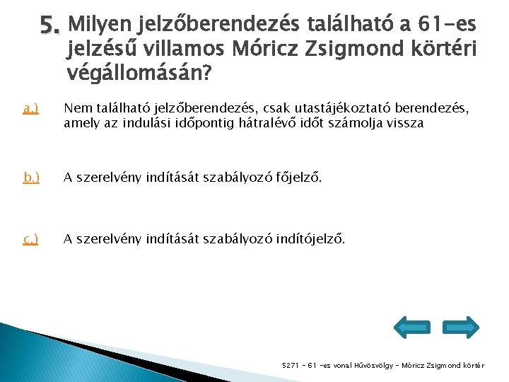 5. Milyen jelzőberendezés található a 61 -es jelzésű villamos Móricz Zsigmond körtéri végállomásán? a.