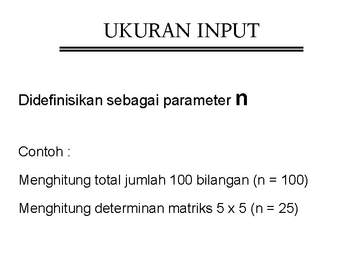 UKURAN INPUT Didefinisikan sebagai parameter n Contoh : Menghitung total jumlah 100 bilangan (n