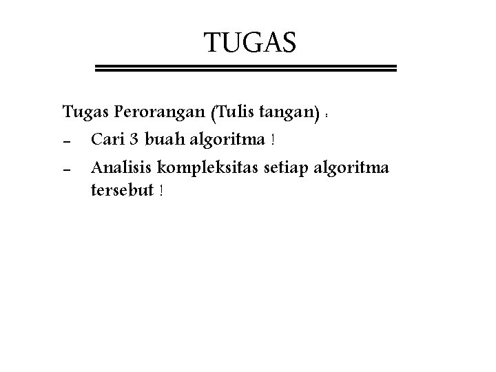 TUGAS Tugas Perorangan (Tulis tangan) : - Cari 3 buah algoritma ! - Analisis