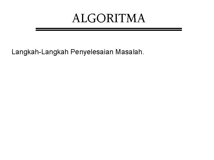 ALGORITMA Langkah-Langkah Penyelesaian Masalah. 