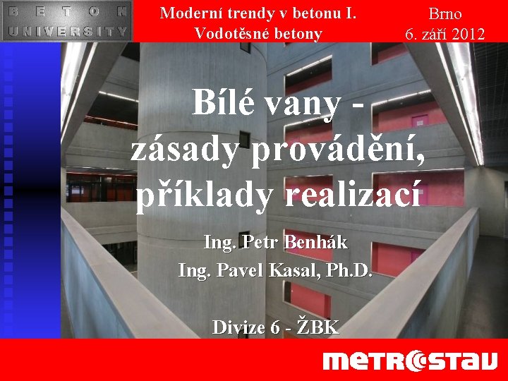 Moderní trendy v betonu I. Vodotěsné betony Brno 6. září 2012 Bílé vany zásady