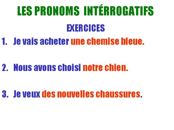 LES PRONOMS INTÉRROGATIFS EXERCICES 1. Je vais acheter une chemise bleue. 2. Nous avons