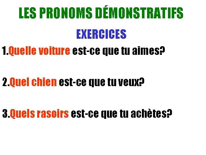 LES PRONOMS DÉMONSTRATIFS EXERCICES 1. Quelle voiture est-ce que tu aimes? 2. Quel chien