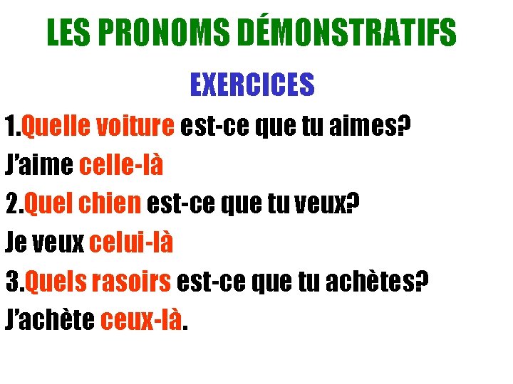 LES PRONOMS DÉMONSTRATIFS EXERCICES 1. Quelle voiture est-ce que tu aimes? J’aime celle-là 2.
