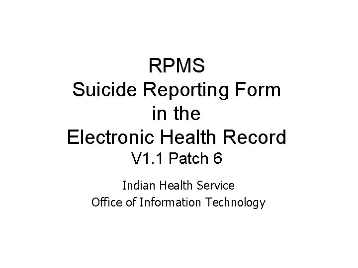 RPMS Suicide Reporting Form in the Electronic Health Record V 1. 1 Patch 6