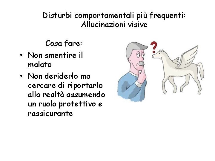 Disturbi comportamentali più frequenti: Allucinazioni visive Cosa fare: • Non smentire il malato •