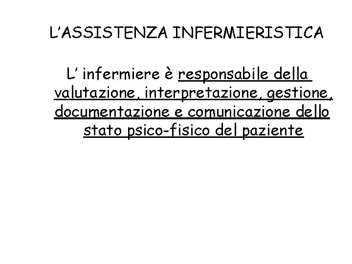 L’ASSISTENZA INFERMIERISTICA L’ infermiere è responsabile della valutazione, interpretazione, gestione, documentazione e comunicazione dello