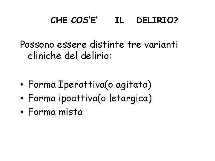 CHE COS’E’ IL DELIRIO? Possono essere distinte tre varianti cliniche delirio: • Forma Iperattiva(o