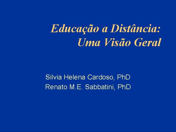 Educação a Distância: Uma Visão Geral Silvia Helena Cardoso, Ph. D Renato M. E.