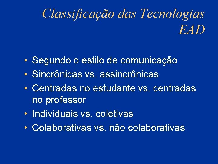 Classificação das Tecnologias EAD • Segundo o estilo de comunicação • Sincrônicas vs. assincrônicas