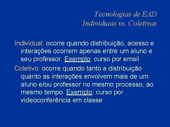 Tecnologias de EAD Individuais vs. Coletivas Individual: ocorre quando distribuição, acesso e interações ocorrem