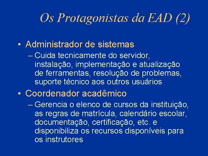 Os Protagonistas da EAD (2) • Administrador de sistemas – Cuida tecnicamente do servidor,
