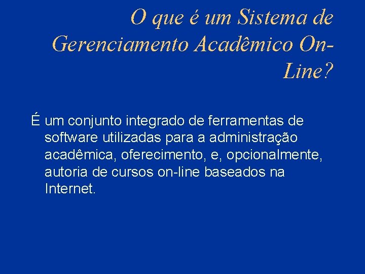 O que é um Sistema de Gerenciamento Acadêmico On. Line? É um conjunto integrado