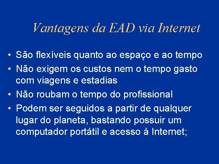 Vantagens da EAD via Internet • São flexíveis quanto ao espaço e ao tempo