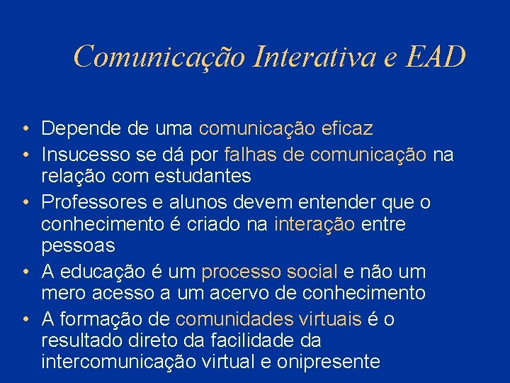 Comunicação Interativa e EAD • Depende de uma comunicação eficaz • Insucesso se dá