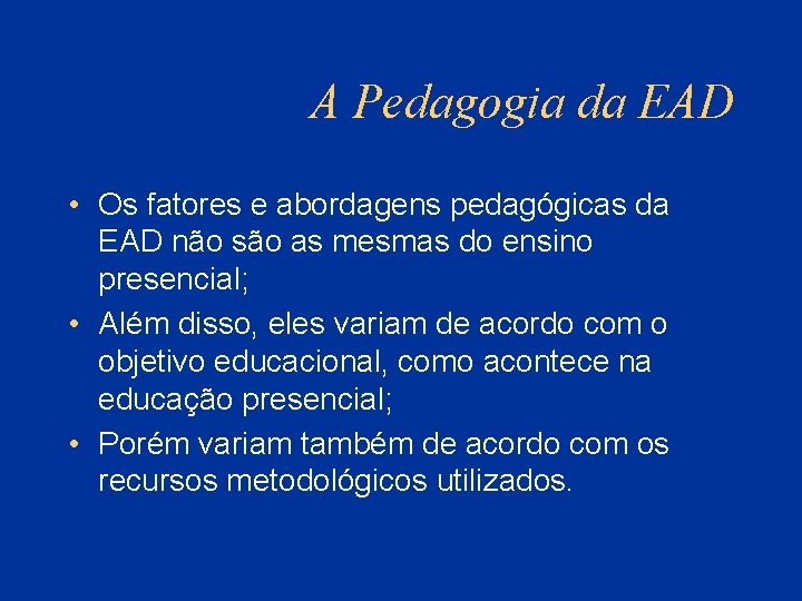 A Pedagogia da EAD • Os fatores e abordagens pedagógicas da EAD não são